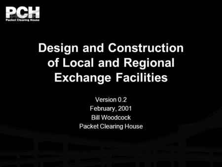 Design and Construction of Local and Regional Exchange Facilities Version 0.2 February, 2001 Bill Woodcock Packet Clearing House.