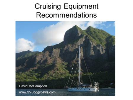Cruising Equipment Recommendations David McCampbell www.SVSoggypaws.com.