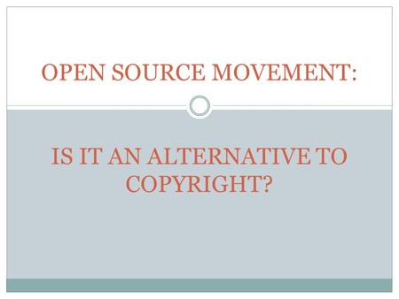 OPEN SOURCE MOVEMENT: IS IT AN ALTERNATIVE TO COPYRIGHT?