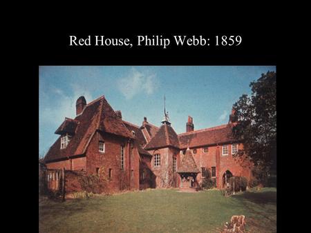 Red House, Philip Webb: 1859. House in Hampstead, Norman Shaw: 1874-76.