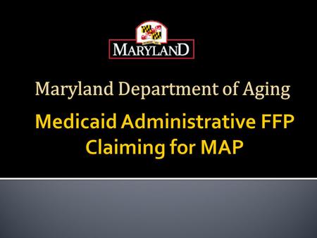 Medicaid Administrative FFP Claiming for MAP