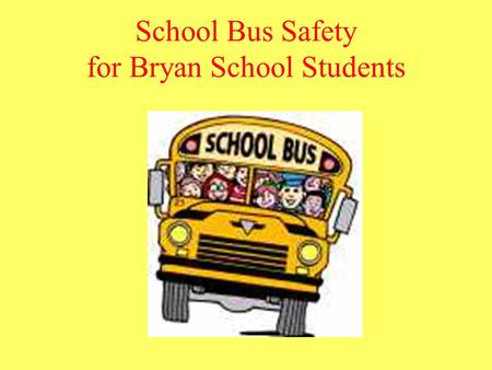 School Bus Safety for Bryan School Students. “The Wheels On The Bus” The wheels on the bus go round and round, round and round, round and round. The wheels.