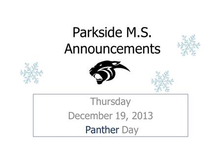 Parkside M.S. Announcements Thursday December 19, 2013 Panther Day.