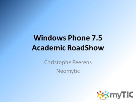 Windows Phone 7.5 Academic RoadShow Christophe Peerens Neomytic.