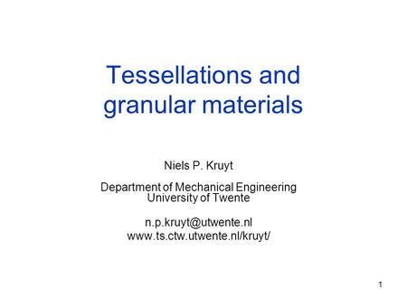 1 Tessellations and granular materials Niels P. Kruyt Department of Mechanical Engineering University of Twente