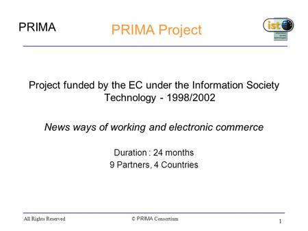 PRIMA © PRIMA Consortium All Rights Reserved 1 PRIMA Project Project funded by the EC under the Information Society Technology - 1998/2002 News ways of.