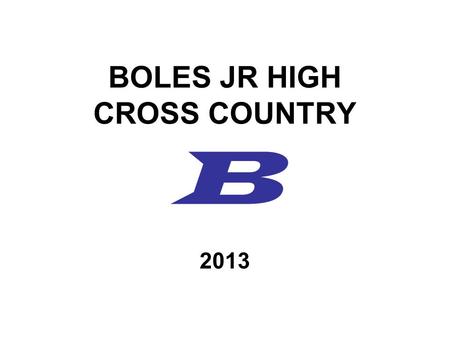 BOLES JR HIGH CROSS COUNTRY B 2013. COACHING STAFF MALISSA POOLE –Head Girls Cross Country Coach Starmye Goforth –Assistant Cross Country Coach DARRYL.
