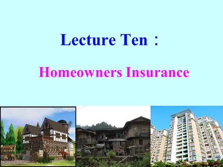 Lecture Ten： Homeowners Insurance