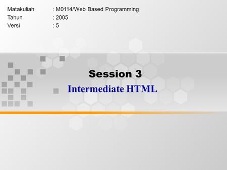 Session 3 Intermediate HTML Matakuliah: M0114/Web Based Programming Tahun: 2005 Versi: 5.