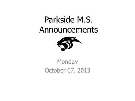 Parkside M.S. Announcements Monday October 07, 2013.