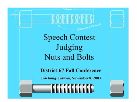 Speech Contest Judging Nuts and Bolts District 67 Fall Conference Taichung, Taiwan, November 8, 2003.