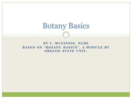 Based on “Botany Basics”, a module by Oregon State Univ.