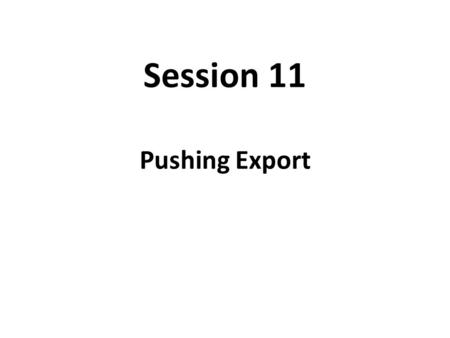 Session 11 Pushing Export.
