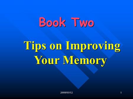 2008/03/121 Book Two Book Two Tips on Improving Your Memory.