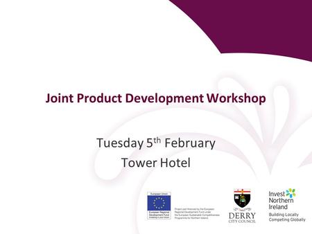 Joint Product Development Workshop Tuesday 5 th February Tower Hotel.
