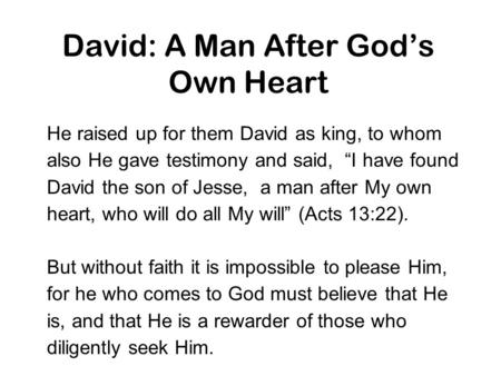 David: A Man After God’s Own Heart He raised up for them David as king, to whom also He gave testimony and said, “I have found David the son of Jesse,