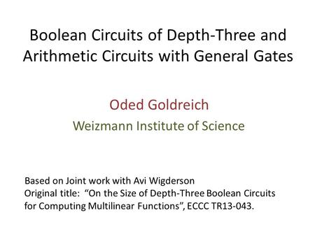 Boolean Circuits of Depth-Three and Arithmetic Circuits with General Gates Oded Goldreich Weizmann Institute of Science Based on Joint work with Avi Wigderson.