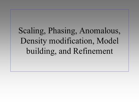 Scaling, Phasing, Anomalous, Density modification, Model building, and Refinement.