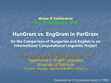 Husse-9 Conference Pécs, 22-24 January, 2009 HunGram vs. EngGram in ParGram On the Comparison of Hungarian and English in an International Computational.