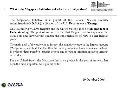 BELASTINGEN EN INVORDERINGEN Administratie der Douane en Accijnzen 19 October 2006 1.What is the Megaports Initiative and which are its objectives? The.