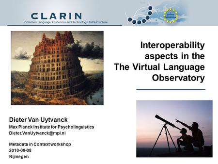 Interoperability aspects in the The Virtual Language Observatory Dieter Van Uytvanck Max Planck Institute for Psycholinguistics