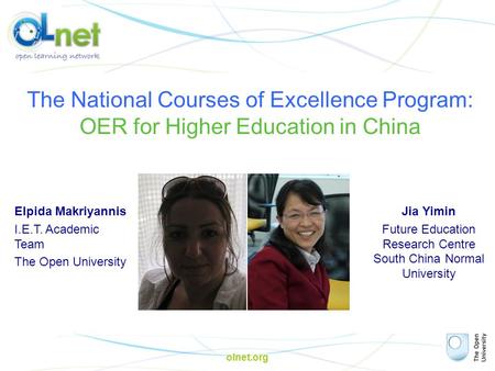 Olnet.org The National Courses of Excellence Program: OER for Higher Education in China Elpida Makriyannis I.E.T. Academic Team The Open University Jia.