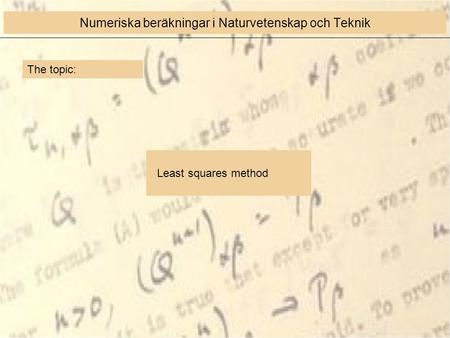 The topic: Least squares method Numeriska beräkningar i Naturvetenskap och Teknik.