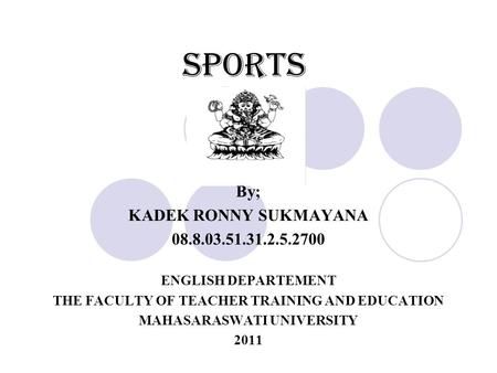 Sports By; KADEK RONNY SUKMAYANA 08.8.03.51.31.2.5.2700 ENGLISH DEPARTEMENT THE FACULTY OF TEACHER TRAINING AND EDUCATION MAHASARASWATI UNIVERSITY 2011.