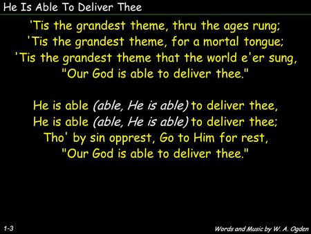 He Is Able To Deliver Thee 1-3 ‘Tis the grandest theme, thru the ages rung; 'Tis the grandest theme, for a mortal tongue; 'Tis the grandest theme that.