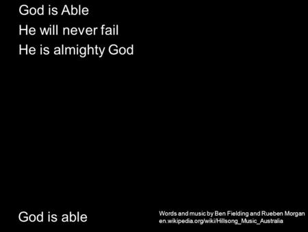 God is able God is Able He will never fail He is almighty God Words and music by Ben Fielding and Rueben Morgan en.wikipedia.org/wiki/Hillsong_Music_Australia.