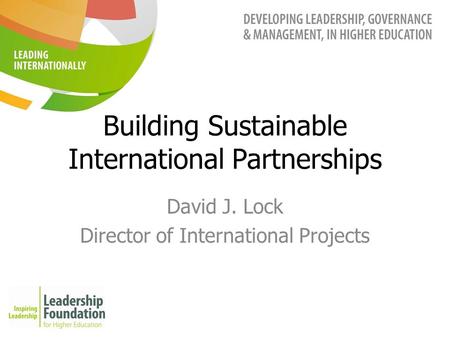 Building Sustainable International Partnerships David J. Lock Director of International Projects.
