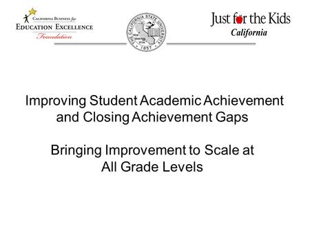Improving Student Academic Achievement and Closing Achievement Gaps Bringing Improvement to Scale at All Grade Levels.