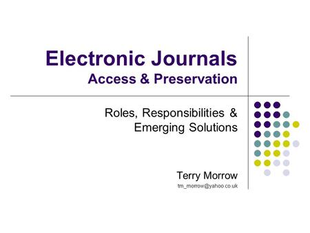 Electronic Journals Access & Preservation Roles, Responsibilities & Emerging Solutions Terry Morrow