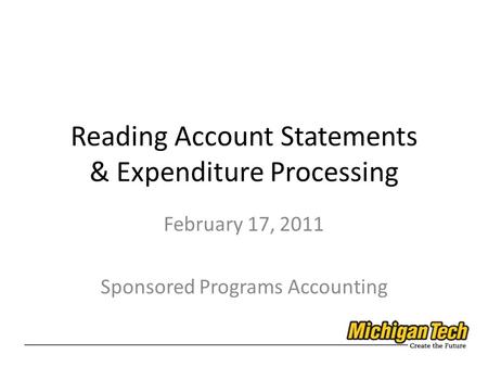Reading Account Statements & Expenditure Processing February 17, 2011 Sponsored Programs Accounting.