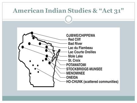 American Indian Studies & “Act 31. What is Act 31? The 1989-1991 biennial budget bill addressed several educational needs and included provisions requiring.