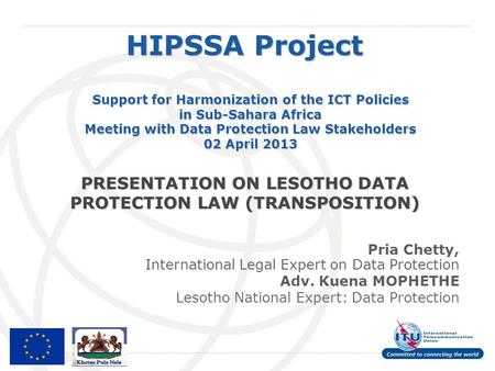 HIPSSA Project Support for Harmonization of the ICT Policies in Sub-Sahara Africa Meeting with Data Protection Law Stakeholders 02 April 2013 PRESENTATION.