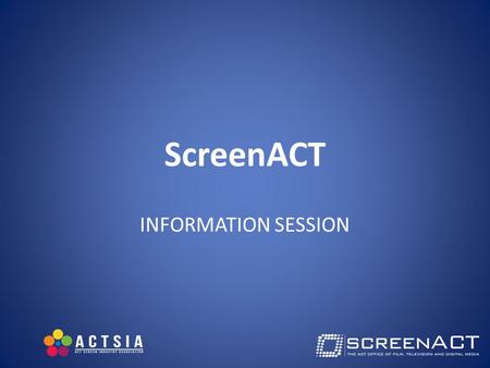 ScreenACT INFORMATION SESSION. On the Agenda ACT Screen Development Fund Cannes 2015 Screen Industry Pod.