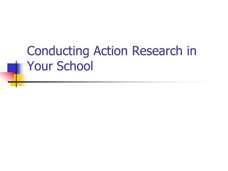 Conducting Action Research in Your School. What is Action Research? “The development of powers of reflective thought, discussion, decision and action.