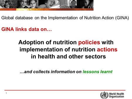 1 Adoption of nutrition policies with implementation of nutrition actions in health and other sectors …and collects information on lessons learnt GINA.