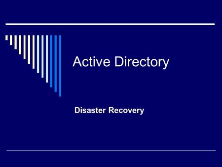 Active Directory Disaster Recovery. Domain Controllers  No PDC, BDC  All DCs are equal Some are more equal than others (operations masters)  Can demote.