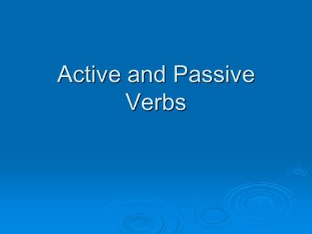 Active and Passive Verbs. Active  When the subject of the sentence is doing something the verb is active.  E.g. The man wore a grey hat.  Subject –