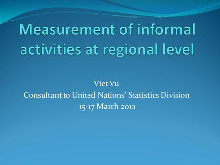Viet Vu Consultant to United Nations’ Statistics Division 15-17 March 2010.