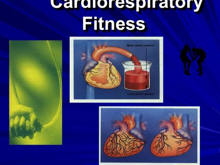 Cardiorespiratory Fitness Cardiorespiratory Fitness.