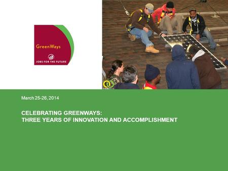 CELEBRATING GREENWAYS: THREE YEARS OF INNOVATION AND ACCOMPLISHMENT March 25-26, 2014.