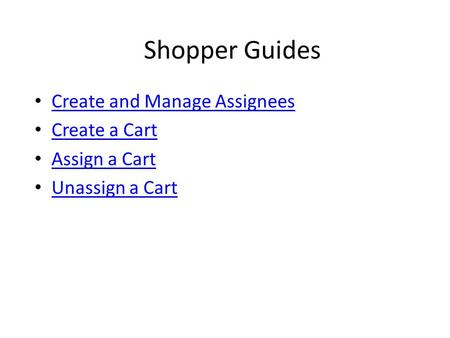 Shopper Guides Create and Manage Assignees Create a Cart Assign a Cart Unassign a Cart.