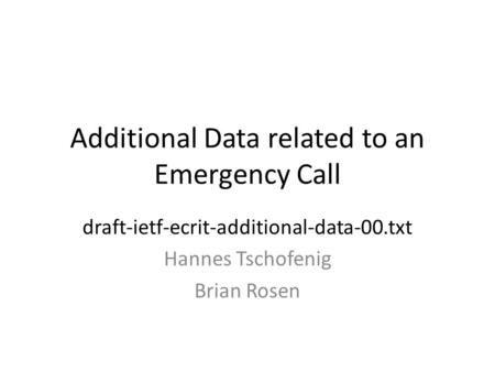 Additional Data related to an Emergency Call draft-ietf-ecrit-additional-data-00.txt Hannes Tschofenig Brian Rosen.