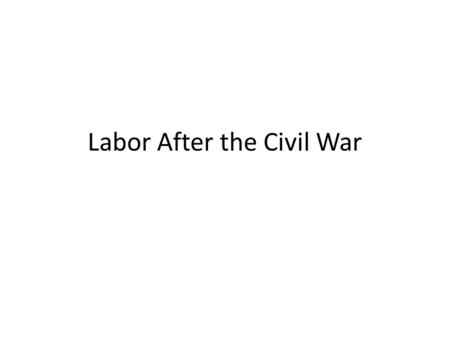 Labor After the Civil War. Population and Labor Force (in Millions), 1870–1920 Population is increasing, as is immigration. The labor force is also increasing.