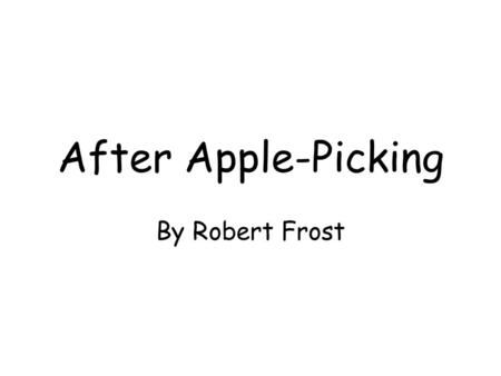 After Apple-Picking By Robert Frost.
