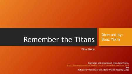 Remember the Titans Directed by: Boaz Yakin Film Study