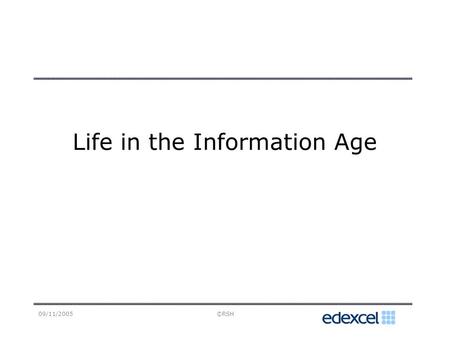 09/11/2005©RSH Life in the Information Age. 09/11/2005©RSH Main Areas Working styles Communication Education Entertainment and leisure Banking and shopping.